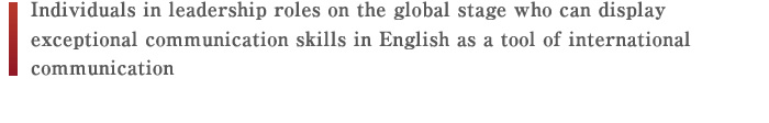 Individuals in leadership roles on the global stage who can display exceptional communication skills in English as a tool of international communication